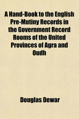 Cover of A Hand-Book to the English Pre-Mutiny Records in the Government Record Rooms of the United Provinces of Agra and Oudh