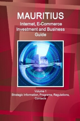 Cover of Mauritius Internet, E-Commerce Investment and Business Guide Volume 1 Strategic Information, Programs, Regulations, Contacts