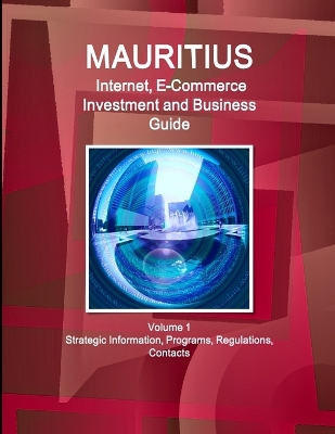 Book cover for Mauritius Internet, E-Commerce Investment and Business Guide Volume 1 Strategic Information, Programs, Regulations, Contacts