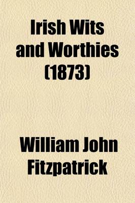 Book cover for Irish Wits and Worthies; Including Dr. Lanigan, His Life and Times, with Glimpses of Stirring Scenes Since 1770