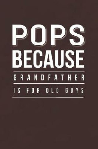 Cover of Pops Because Grandfather Is For Old Guys