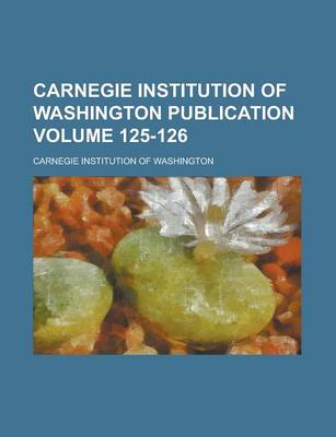 Book cover for Carnegie Institution of Washington Publication Volume 125-126