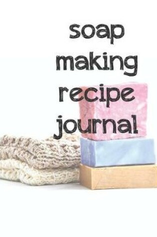 Cover of Soap Making Recipe Journal