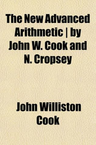 Cover of The New Advanced Arithmetic - By John W. Cook and N. Cropsey