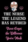 Book cover for The Nurse The Legend Has Retired - Never Forget The Difference You've Made