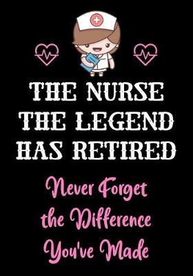 Book cover for The Nurse The Legend Has Retired - Never Forget The Difference You've Made