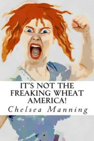 Cover of It's Not The Freaking Wheat America!