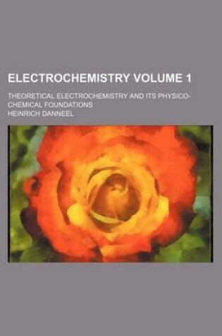 Cover of Electrochemistry Volume 1; Theoretical Electrochemistry and Its Physico-Chemical Foundations