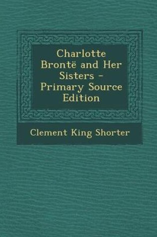 Cover of Charlotte Bronte and Her Sisters - Primary Source Edition