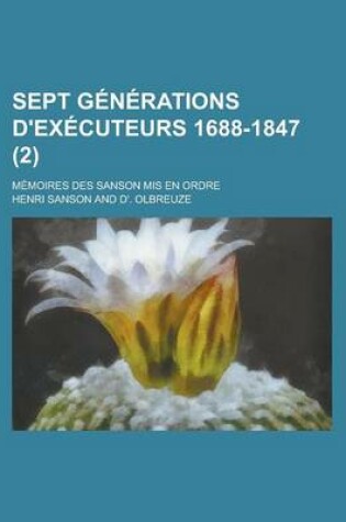 Cover of Sept Generations D'Executeurs 1688-1847; Memoires Des Sanson MIS En Ordre (2)