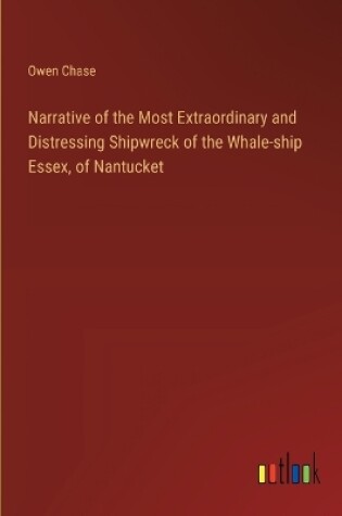 Cover of Narrative of the Most Extraordinary and Distressing Shipwreck of the Whale-ship Essex, of Nantucket