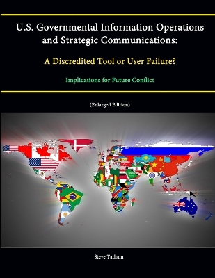 Book cover for U.S. Governmental Information Operations and Strategic Communications: A Discredited Tool or User Failure? Implications for Future Conflict (Enlarged Edition)