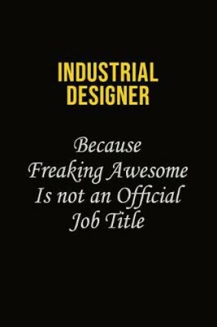 Cover of Industrial Designer Because Freaking Awesome Is Not An Official Job Title