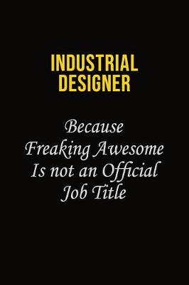 Book cover for Industrial Designer Because Freaking Awesome Is Not An Official Job Title