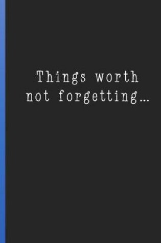 Cover of Things Worth Not Forgetting