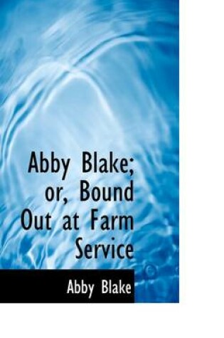 Cover of Abby Blake; Or, Bound Out at Farm Service