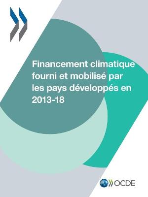 Book cover for Le Financement Climatique Et l'Objectif Des 100 Milliards de Dollars Financement Climatique Fourni Et Mobilisé Par Les Pays Développés En 2013-2018