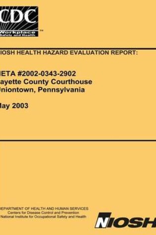 Cover of Niosh Health Hazard Evaluation Report Heta 2002-0343-2902 Fayette Country Courthouse Uniontown, Pennsylvania