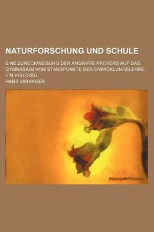 Cover of Naturforschung Und Schule; Eine Zuruckweisung Der Angriffe Preyers Auf Das Gymnasium Vom Standpunkte Der Enwicklungslehre Ein Vortrag