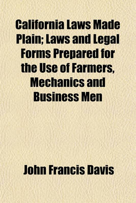 Book cover for California Laws Made Plain; Laws and Legal Forms Prepared for the Use of Farmers, Mechanics and Business Men