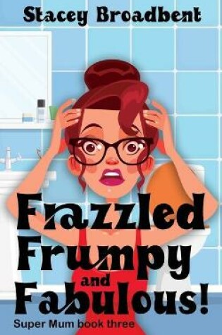 Cover of Frazzled, Frumpy and Fabulous!