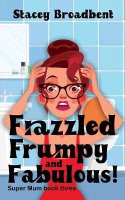 Book cover for Frazzled, Frumpy and Fabulous!