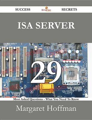 Book cover for ISA Server 29 Success Secrets - 29 Most Asked Questions on ISA Server - What You Need to Know