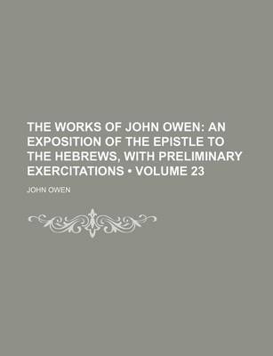 Book cover for The Works of John Owen (Volume 23); An Exposition of the Epistle to the Hebrews, with Preliminary Exercitations