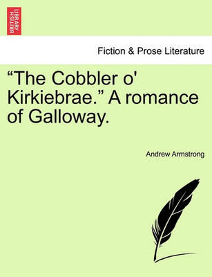 Book cover for The Cobbler O' Kirkiebrae. a Romance of Galloway.