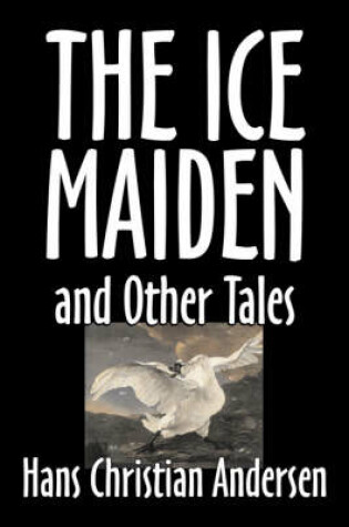 Cover of The Ice-Maiden and Other Tales by Hans Christian Andersen, Fiction, Literary, Classics, Fairy Tales, Folk Tales, Legends & Mythology