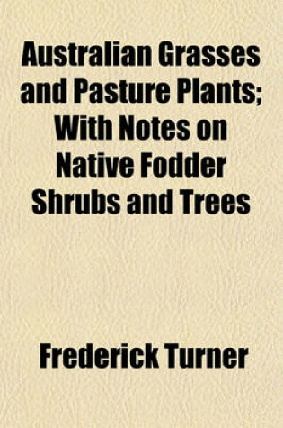 Cover of Australian Grasses and Pasture Plants; With Notes on Native Fodder Shrubs and Trees