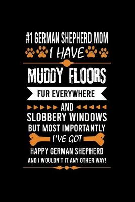 Book cover for #1 German Shepherd Mom I Have Muddy Floors Fur Everywhere and Slobbery Windows But Most Importantly I've Got Happy German Shepherd and I Wouldn't It Any Other Way!