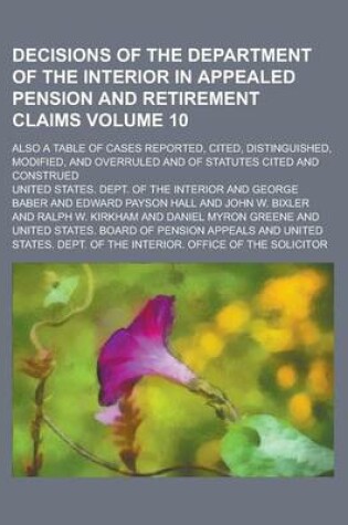 Cover of Decisions of the Department of the Interior in Appealed Pension and Retirement Claims; Also a Table of Cases Reported, Cited, Distinguished, Modified, and Overruled and of Statutes Cited and Construed Volume 10
