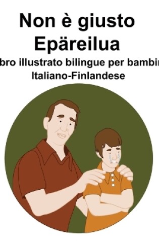 Cover of Italiano-Finlandese Non è giusto / Epäreilua Libro illustrato bilingue per bambini