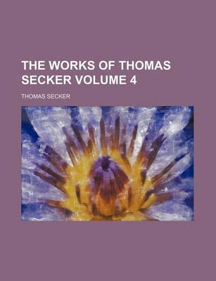 Book cover for The Works of Thomas Secker Volume 4