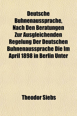 Book cover for Deutsche Buhnenaussprache, Nach Den Beratungen Zur Ausgleichenden Regelung Der Deutschen Buhnenaussprache Die Im April 1898 in Berlin Unter