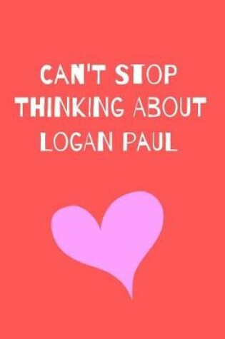Cover of Can't Stop Thinking About Logan Paul