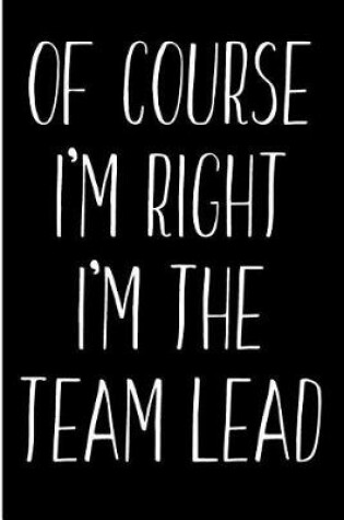 Cover of Of Course I'm Right I'm The Team Lead