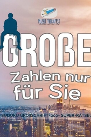 Cover of Grosse Zahlen nur fur Sie Sudoku Grossschrift (200+ Super-Ratsel)