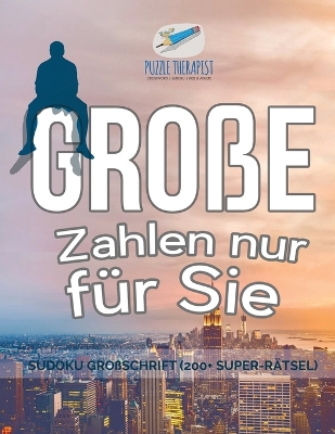 Book cover for Grosse Zahlen nur fur Sie Sudoku Grossschrift (200+ Super-Ratsel)