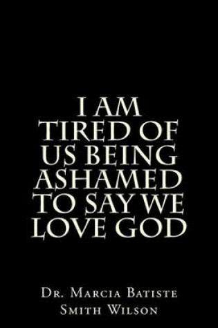 Cover of I am Tired of Us Being Ashamed to Say We Love God