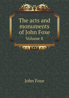 Book cover for The acts and monuments of John Foxe Volume 8