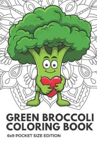 Cover of Green Broccoli Coloring Book 6x9 Pocket Size Edition