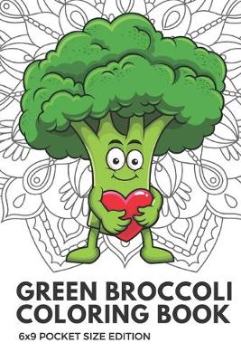 Book cover for Green Broccoli Coloring Book 6x9 Pocket Size Edition