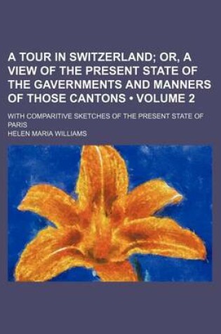 Cover of A Tour in Switzerland (Volume 2); Or, a View of the Present State of the Gavernments and Manners of Those Cantons. with Comparitive Sketches of the