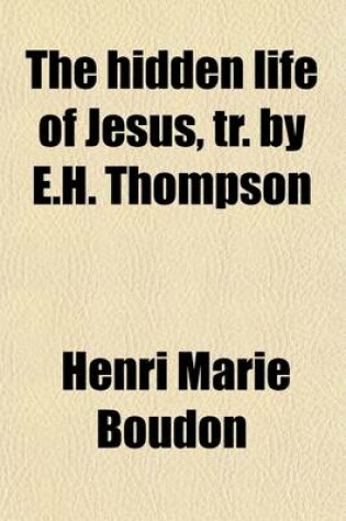 Cover of The Hidden Life of Jesus, Tr. by E.H. Thompson