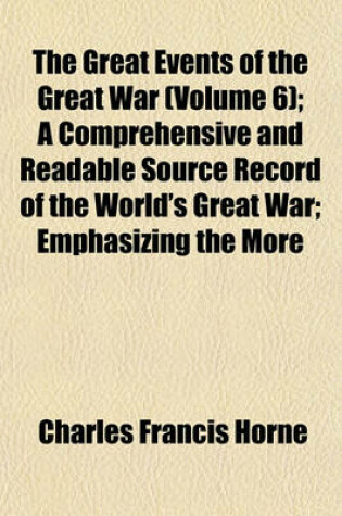 Cover of The Great Events of the Great War (Volume 6); A.D. 1918. a Comprehensive and Readable Source Record of the World's Great War Emphasizing the More Important Events, and Presenting These as Complete Narratives in the Actual Words of the Chief Officials and