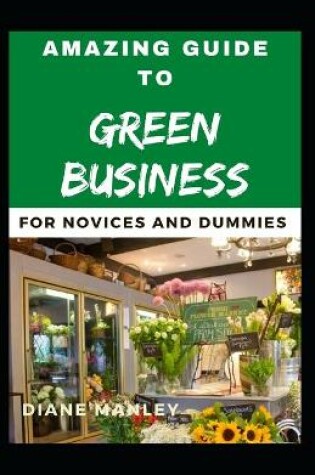 Cover of Amazing Guide To Green Business For Novices And Dummies