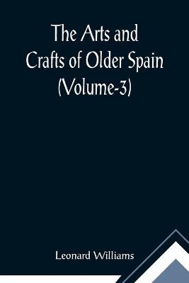 Book cover for The Arts and Crafts of Older Spain (Volume-3)