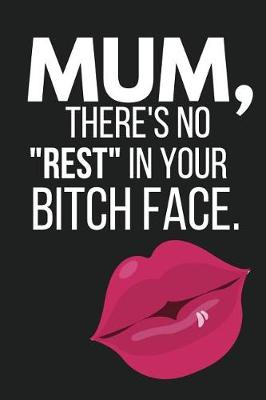 Book cover for Mum, There's No Rest in Your Bitch Face